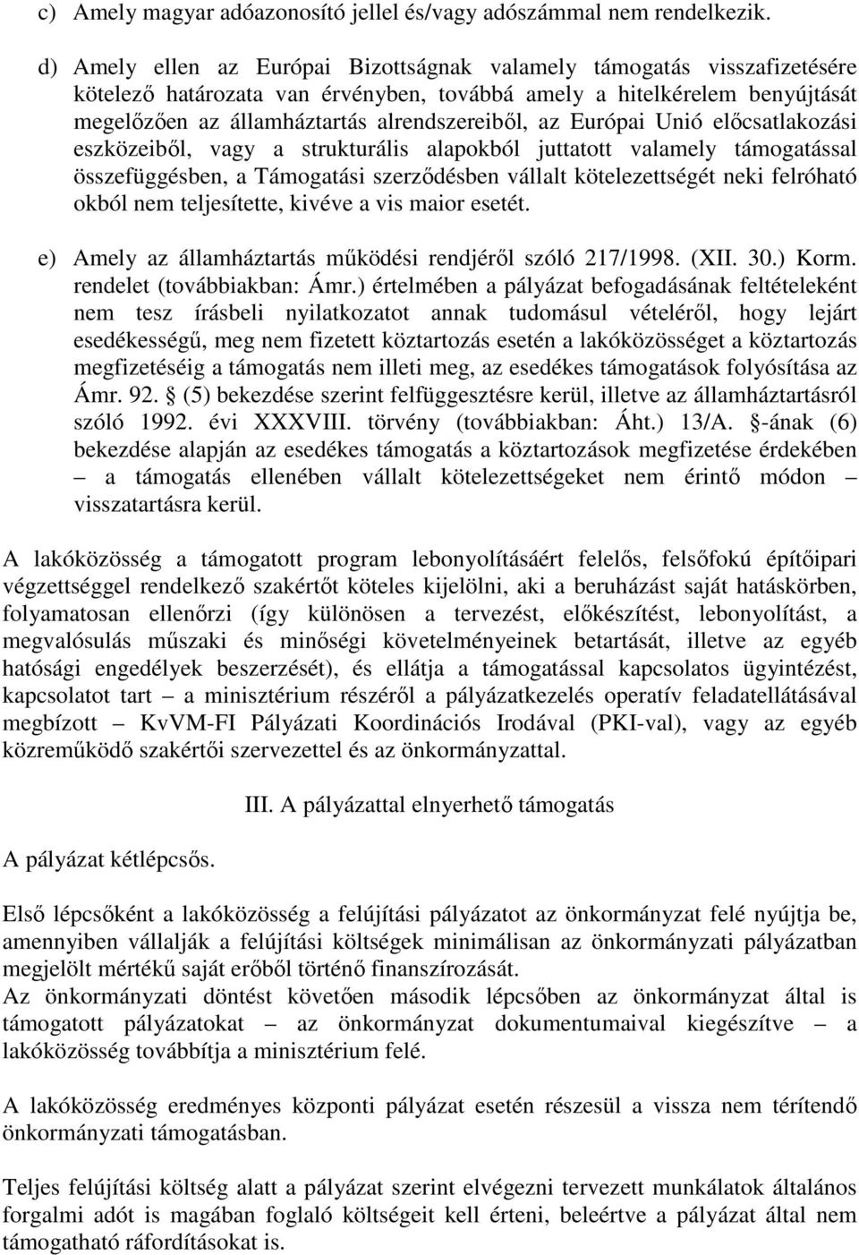 Európai Unió előcsatlakozási eszközeiből, vagy a strukturális alapokból juttatott valamely támogatással összefüggésben, a Támogatási szerződésben vállalt kötelezettségét neki felróható okból nem