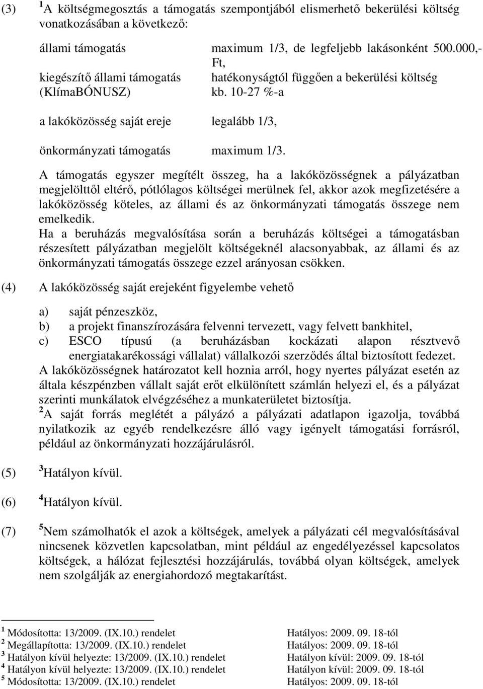 A támogatás egyszer megítélt összeg, ha a lakóközösségnek a pályázatban megjelölttől eltérő, pótlólagos költségei merülnek fel, akkor azok megfizetésére a lakóközösség köteles, az állami és az