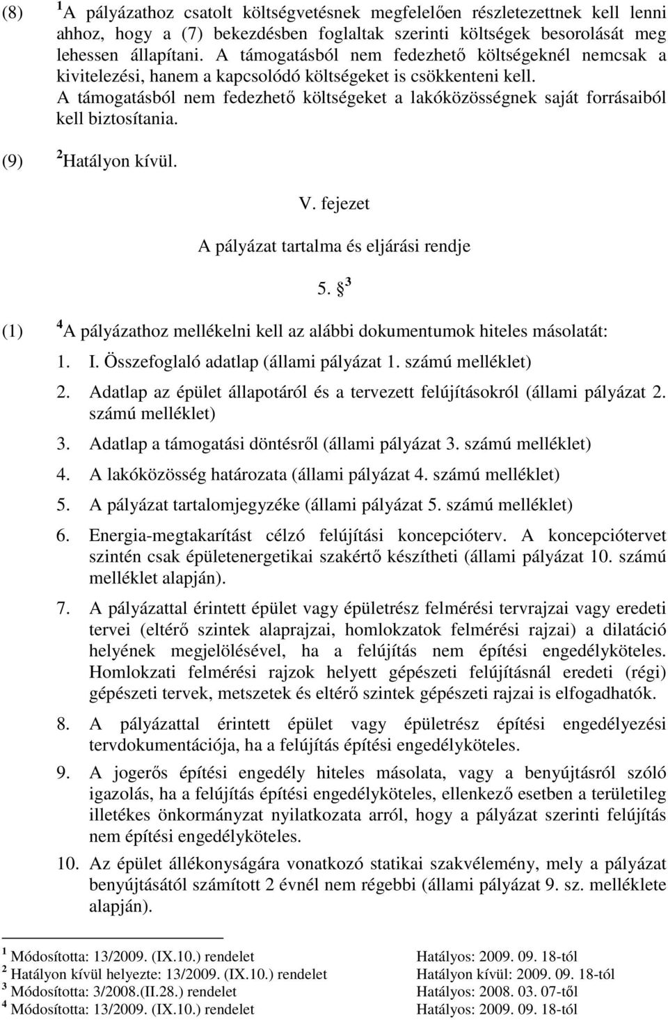 A támogatásból nem fedezhető költségeket a lakóközösségnek saját forrásaiból kell biztosítania. 2 Hatályon kívül. V. fejezet A pályázat tartalma és eljárási rendje 5.