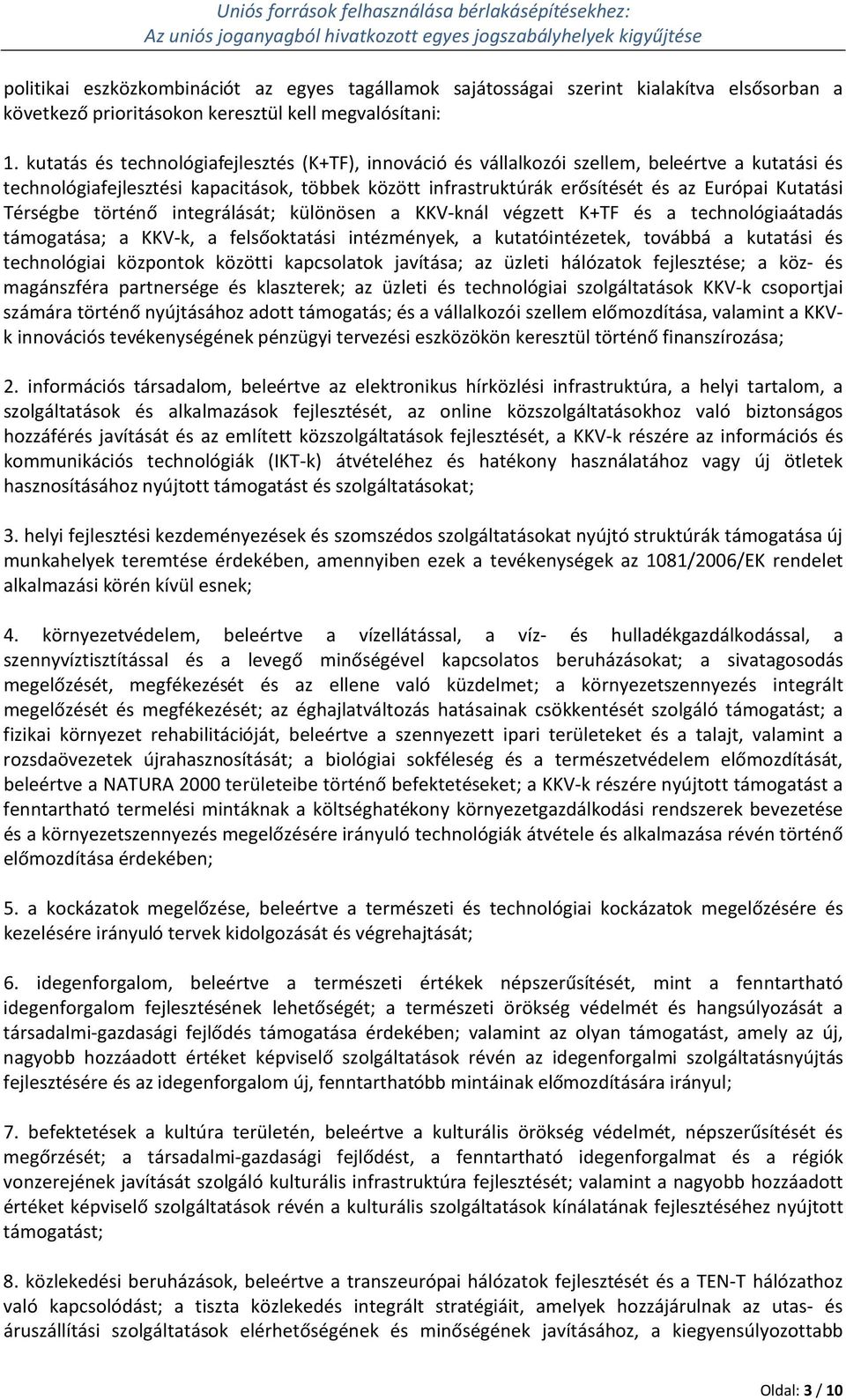 kutatás és technológiafejlesztés (K+TF), innováció és vállalkozói szellem, beleértve a kutatási és technológiafejlesztési kapacitások, többek között infrastruktúrák erősítését és az Európai Kutatási
