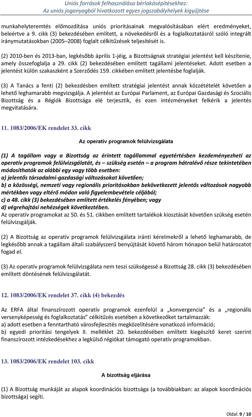 (2) 2010-ben és 2013-ban, legkésőbb április 1-jéig, a Bizottságnak stratégiai jelentést kell készítenie, amely összefoglalja a 29. cikk (2) bekezdésében említett tagállami jelentéseket.