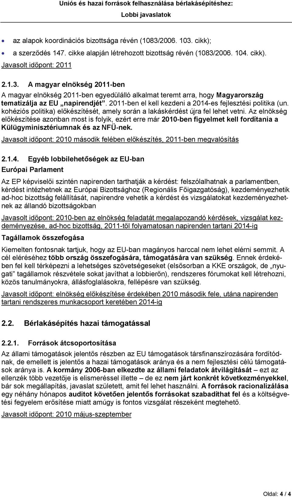 2011-ben el kell kezdeni a 2014-es fejlesztési politika (un. kohéziós politika) előkészítését, amely során a lakáskérdést újra fel lehet vetni.