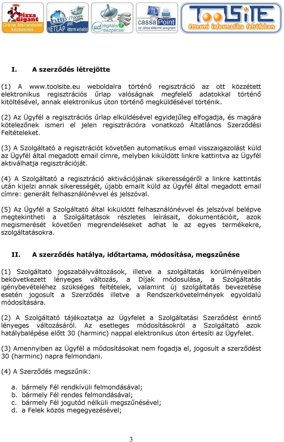 (2) Az Ügyfél a regisztrációs űrlap elküldésével egyidejűleg elfogadja, és magára kötelezőnek ismeri el jelen regisztrációra vonatkozó Áltatlános Szerződési Feltételeket.