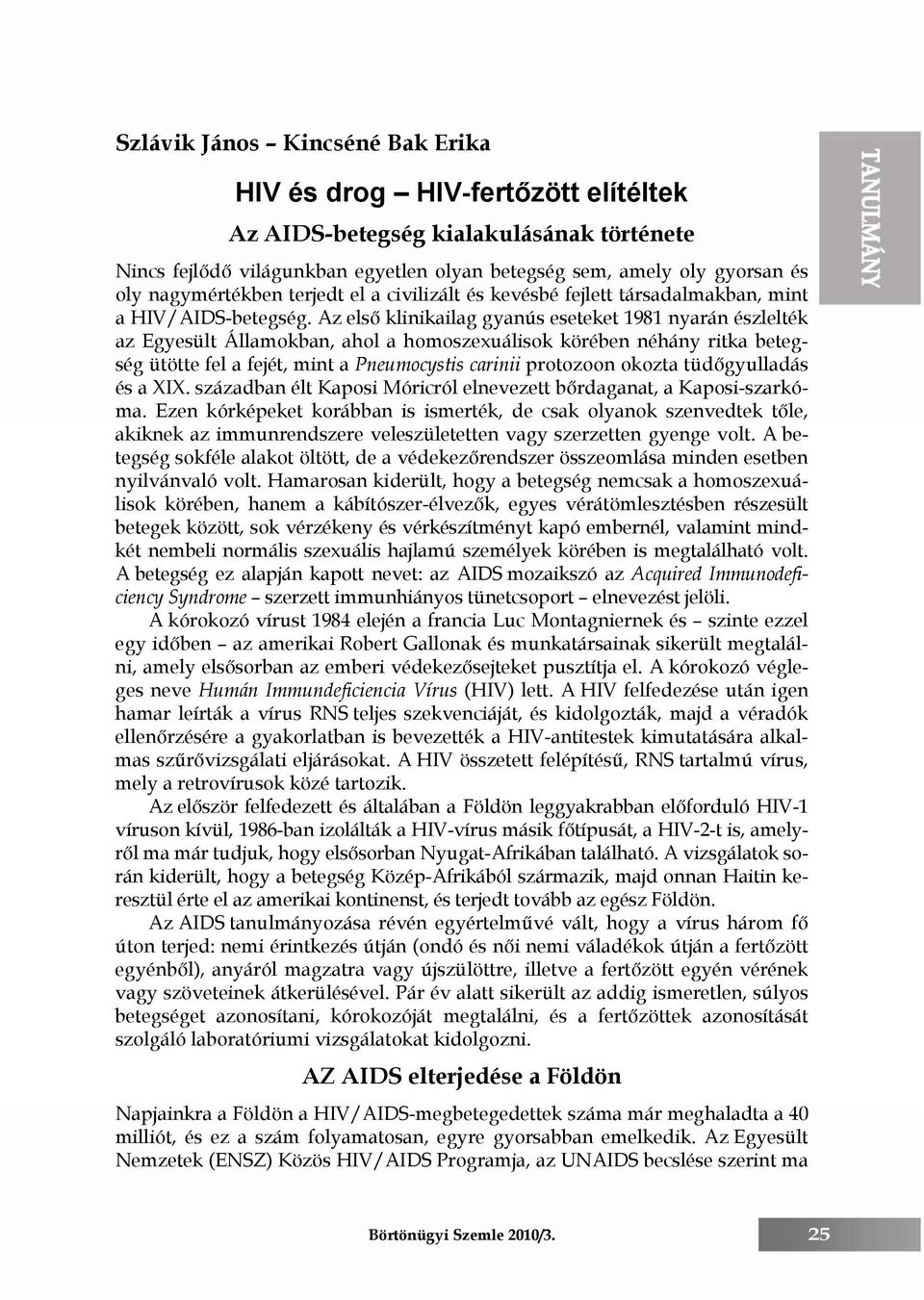 Az első klinikailag gyanús eseteket 1981 nyarán észlelték az Egyesült Államokban, ahol a homoszexuálisok körében néhány ritka betegség ütötte fel a fejét, mint a Pneumocystis carinii protozoon okozta