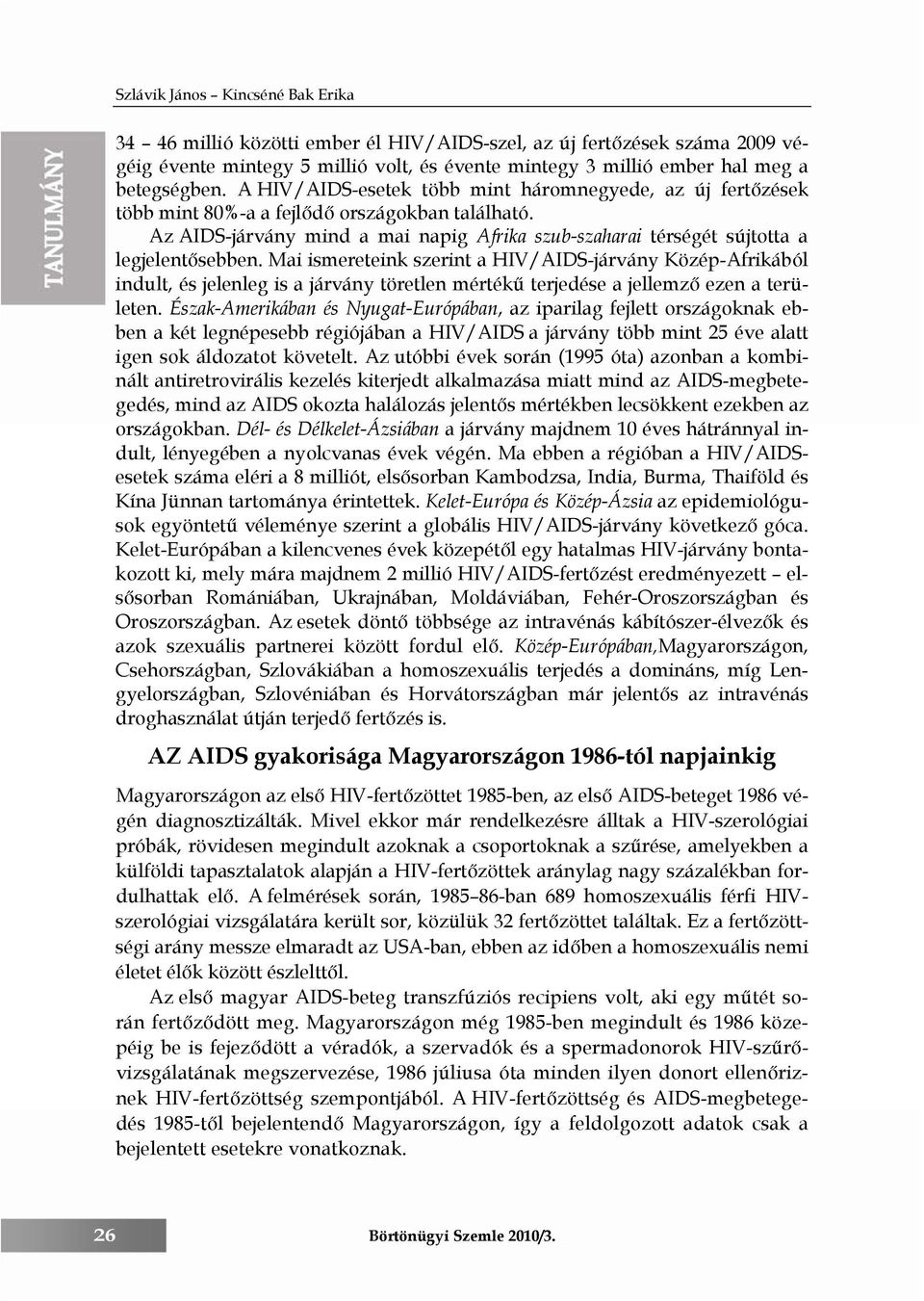 Mai ismereteink szerint a HIV/AIDS-járvány Közép-Afrikából indult, és jelenleg is a járvány töretlen mértékű terjedése a jellemző ezen a területen.