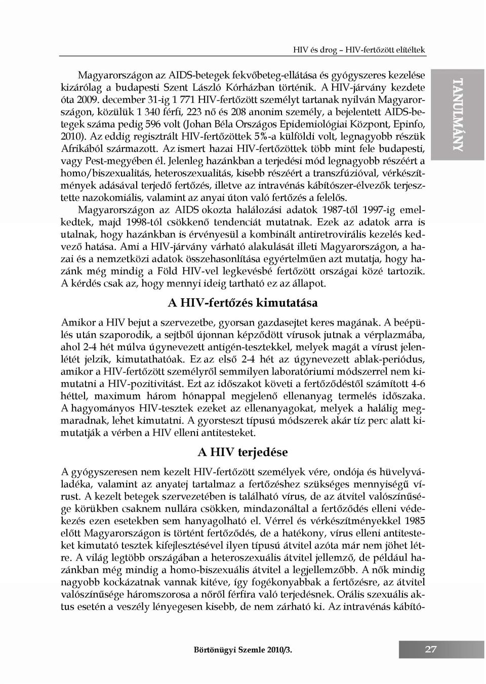 Epidemiológiai Központ, Epinfo, 2010). Az eddig regisztrált HIV-fertőzöttek 5%-a külföldi volt, legnagyobb részük Afrikából származott.