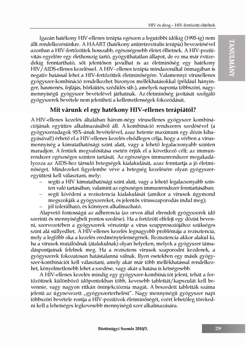 A HIV-pozitivitás egyelőre egy élethosszig tartó, gyógyíthatatlan állapot, de ez ma már évtizedekig fenntartható, sőt jelentősen javulhat is az életminőség egy hatékony HIV/AIDS-ellenes kezeléssel.