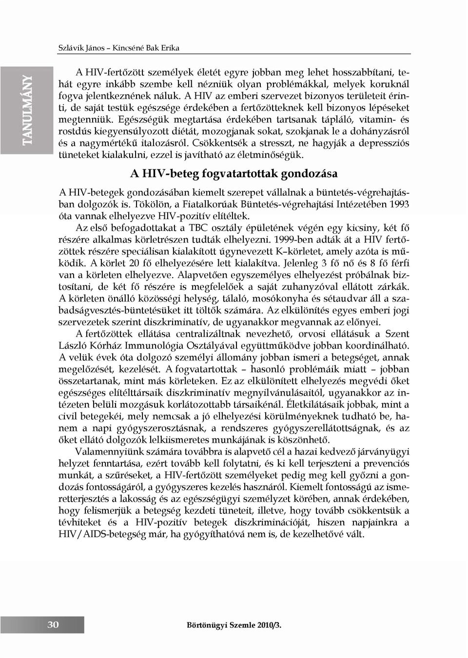 Egészségük megtartása érdekében tartsanak tápláló, vitamin- és rostdús kiegyensúlyozott diétát, mozogjanak sokat, szokjanak le a dohányzásról és a nagymértékű italozásról.