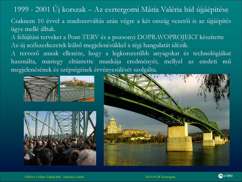 A felújítási terveket a Pont-TERV és a pozsonyi DOPRAVOPROJEKT készítette Az új acélszerkezetek külső megjelenésükkel a régi