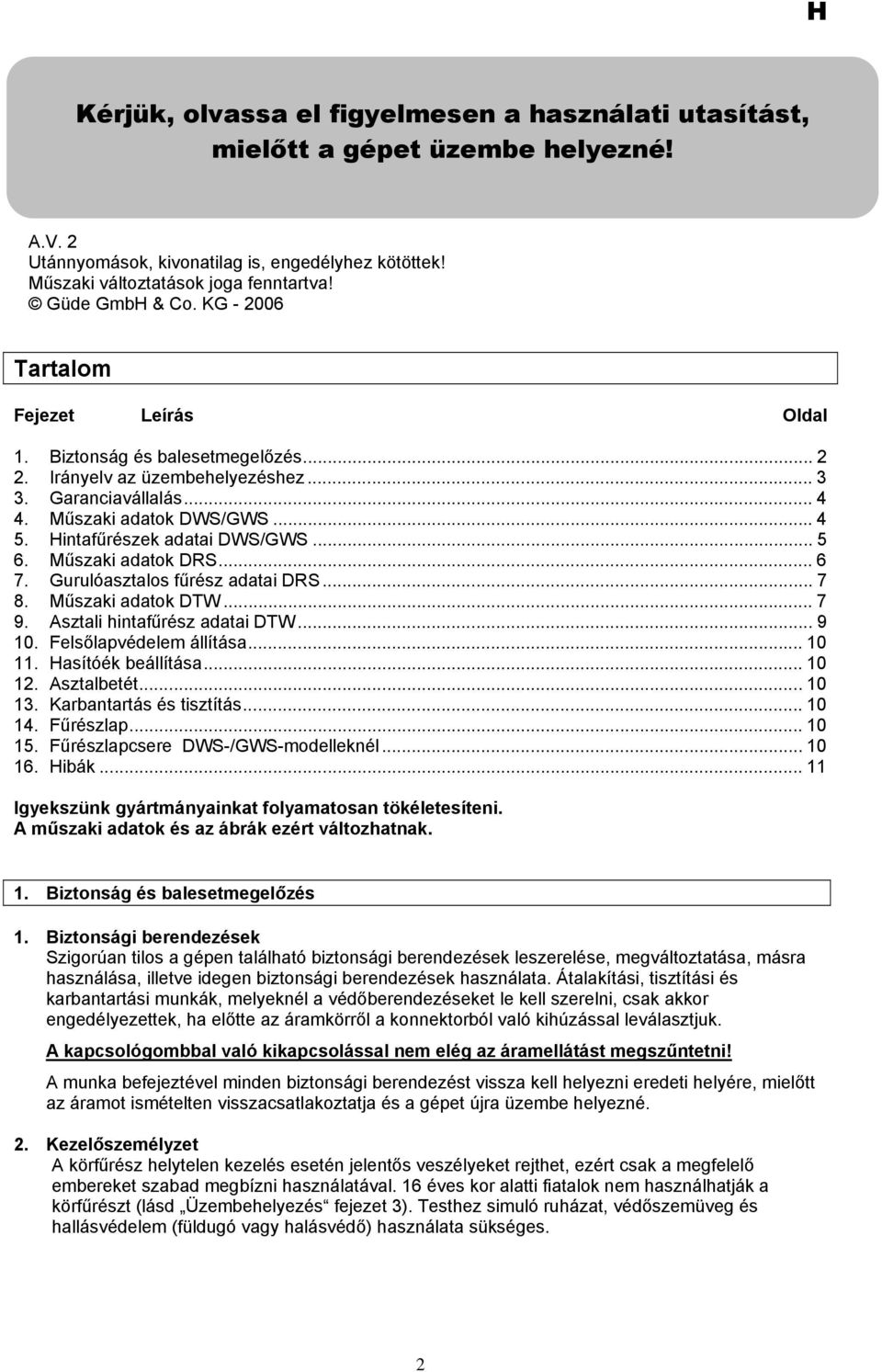 Hintafűrészek adatai DWS/GWS... 5 6. Műszaki adatok DRS... 6 7. Gurulóasztalos fűrész adatai DRS... 7 8. Műszaki adatok DTW... 7 9. Asztali hintafűrész adatai DTW... 9 10. Felsőlapvédelem állítása.