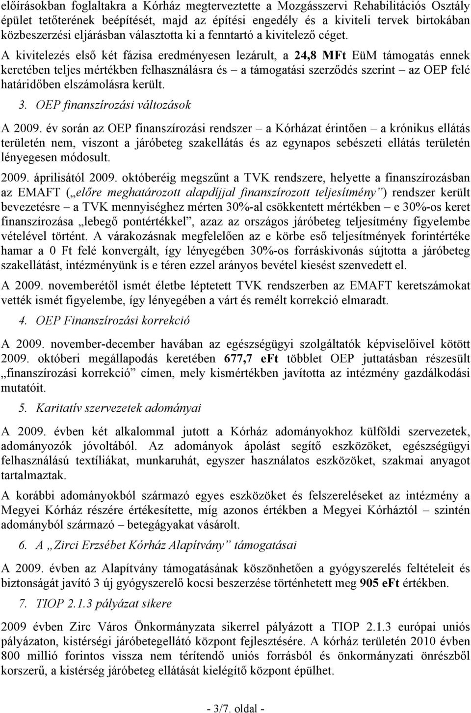 A kivitelezés első két fázisa eredményesen lezárult, a 24,8 MFt EüM támogatás ennek keretében teljes mértékben felhasználásra és a támogatási szerződés szerint az OEP felé határidőben elszámolásra