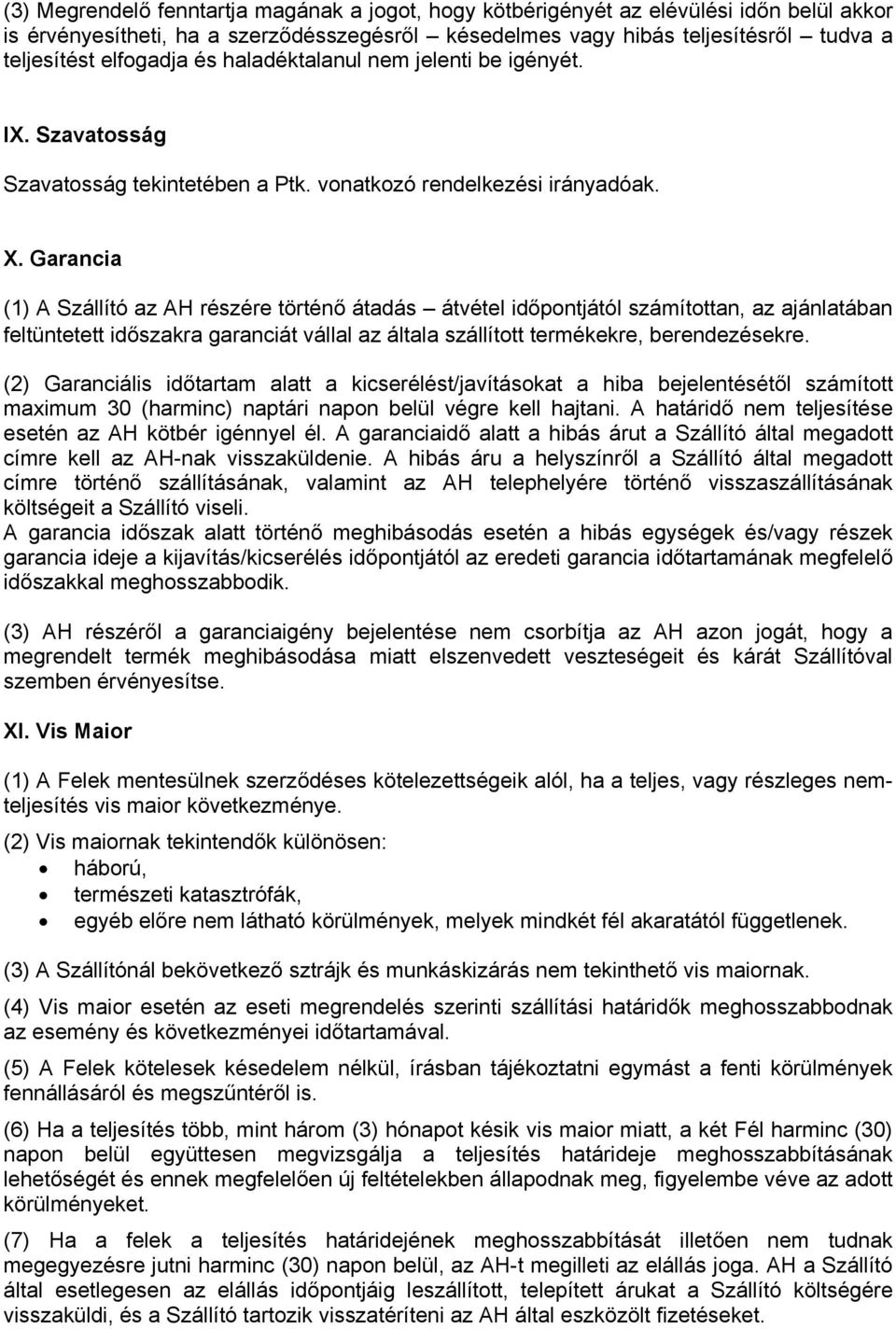 Garancia (1) A Szállító az AH részére történő átadás átvétel időpontjától számítottan, az ajánlatában feltüntetett időszakra garanciát vállal az általa szállított termékekre, berendezésekre.