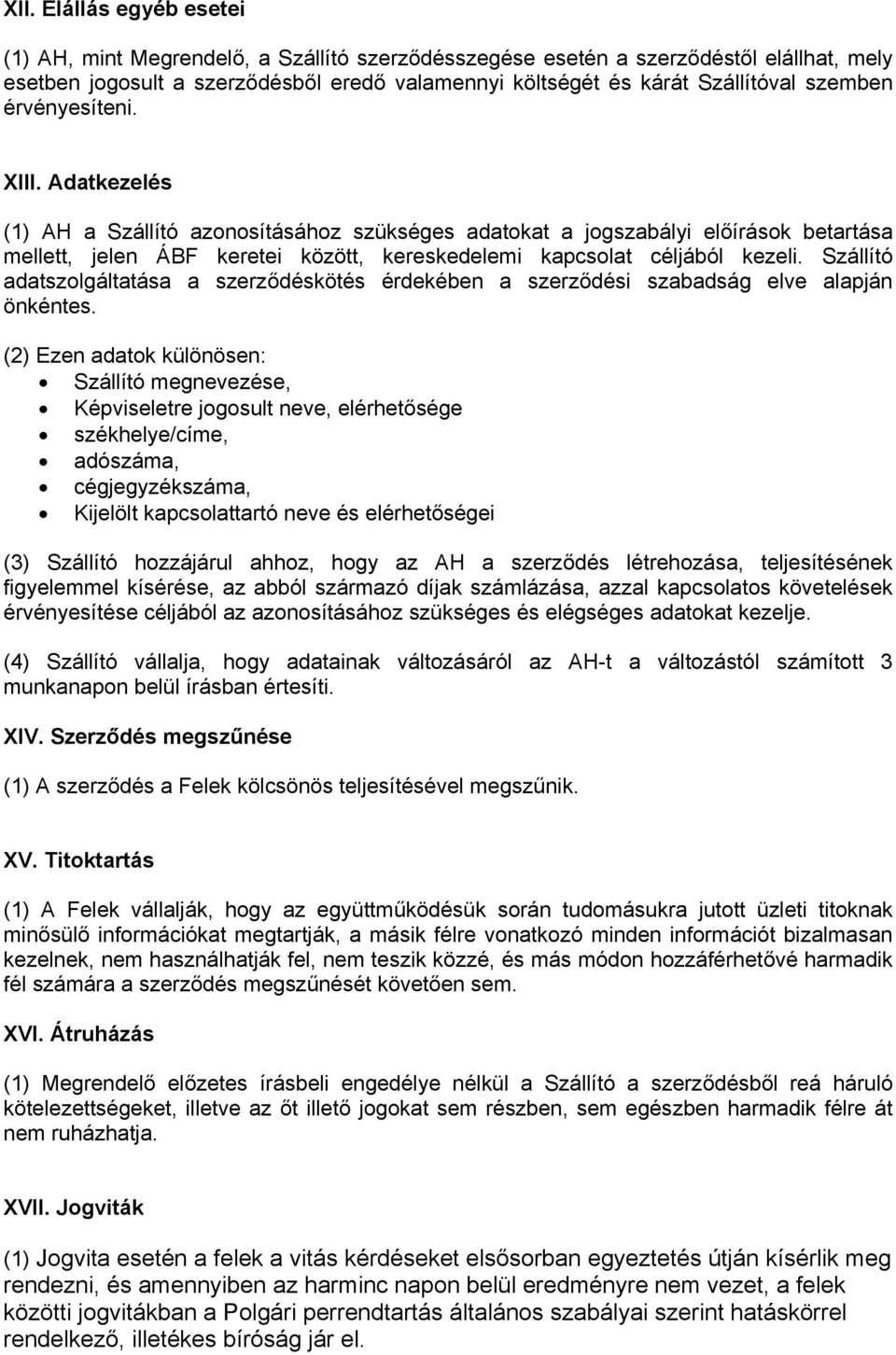 Adatkezelés (1) AH a Szállító azonosításához szükséges adatokat a jogszabályi előírások betartása mellett, jelen ÁBF keretei között, kereskedelemi kapcsolat céljából kezeli.