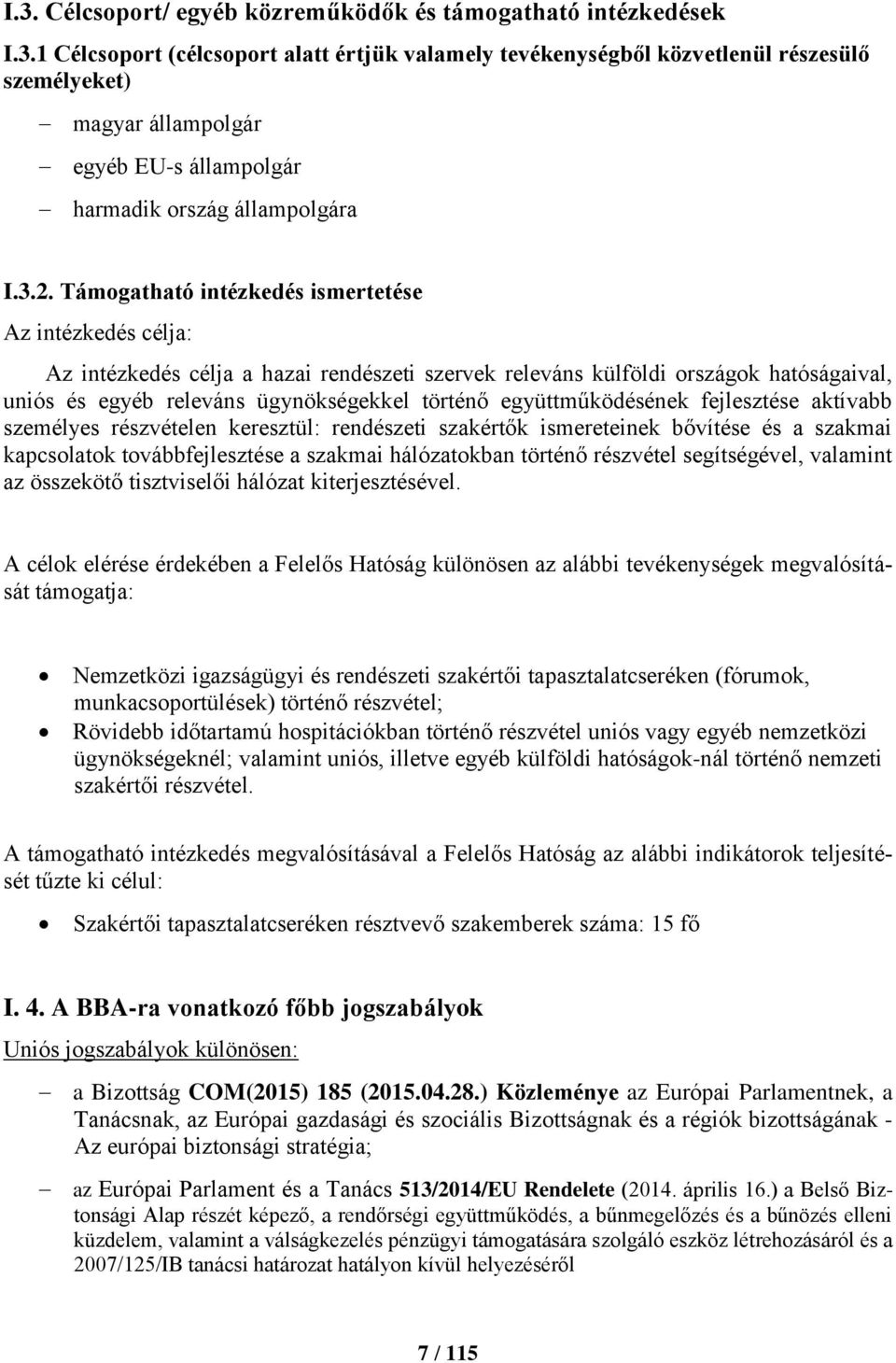 együttműködésének fejlesztése aktívabb személyes részvételen keresztül: rendészeti szakértők ismereteinek bővítése és a szakmai kapcsolatok továbbfejlesztése a szakmai hálózatokban történő részvétel