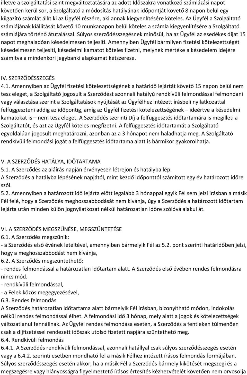 Az Ügyfél a Szolgáltató számlájának kiállítását követő 10 munkanapon belül köteles a számla kiegyenlítésére a Szolgáltató számlájára történő átutalással.