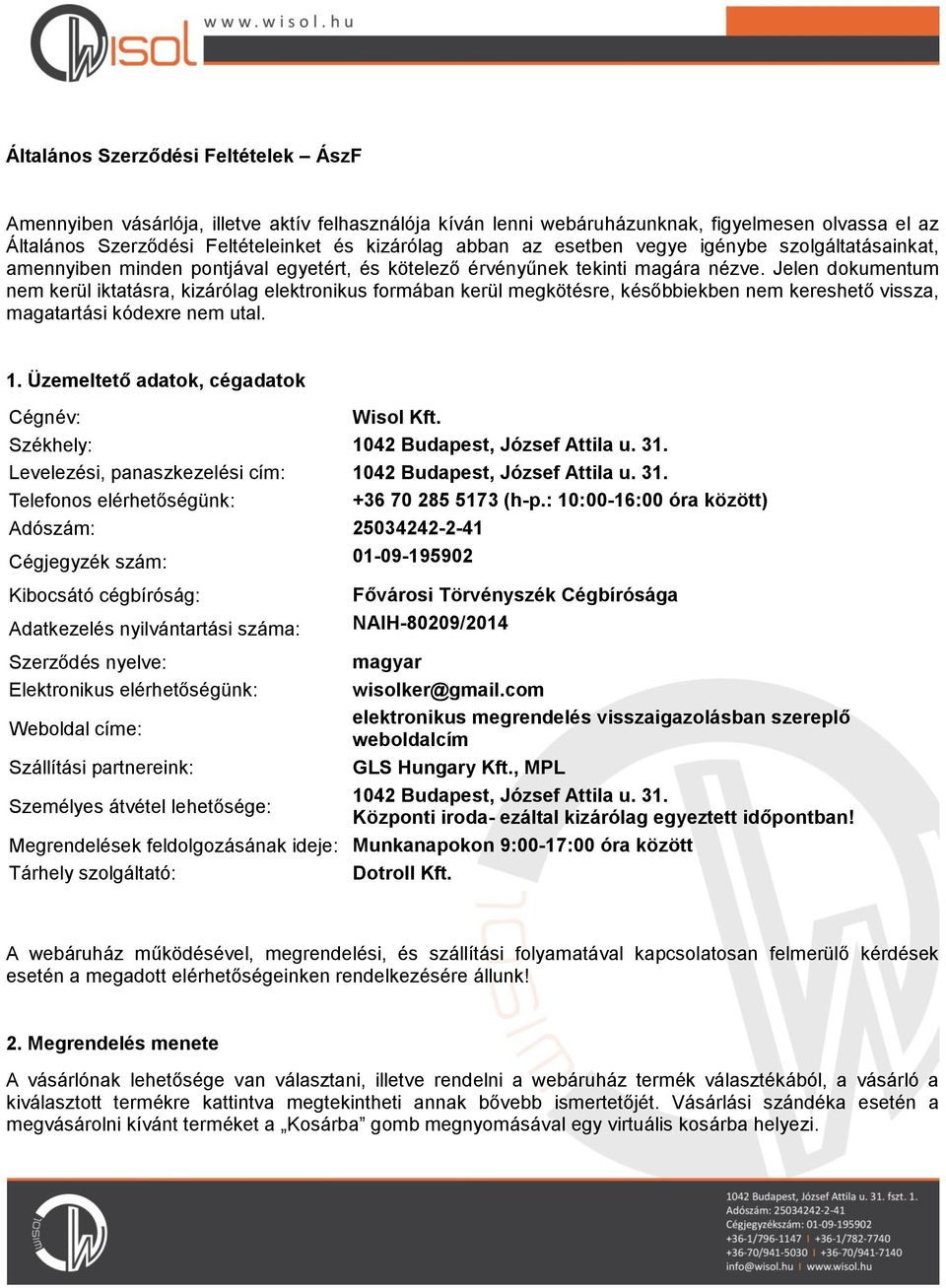 Jelen dokumentum nem kerül iktatásra, kizárólag elektronikus formában kerül megkötésre, későbbiekben nem kereshető vissza, magatartási kódexre nem utal. 1.