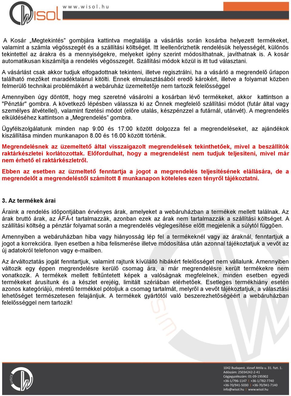 A kosár automatikusan kiszámítja a rendelés végösszegét. Szállítási módok közül is itt tud választani.