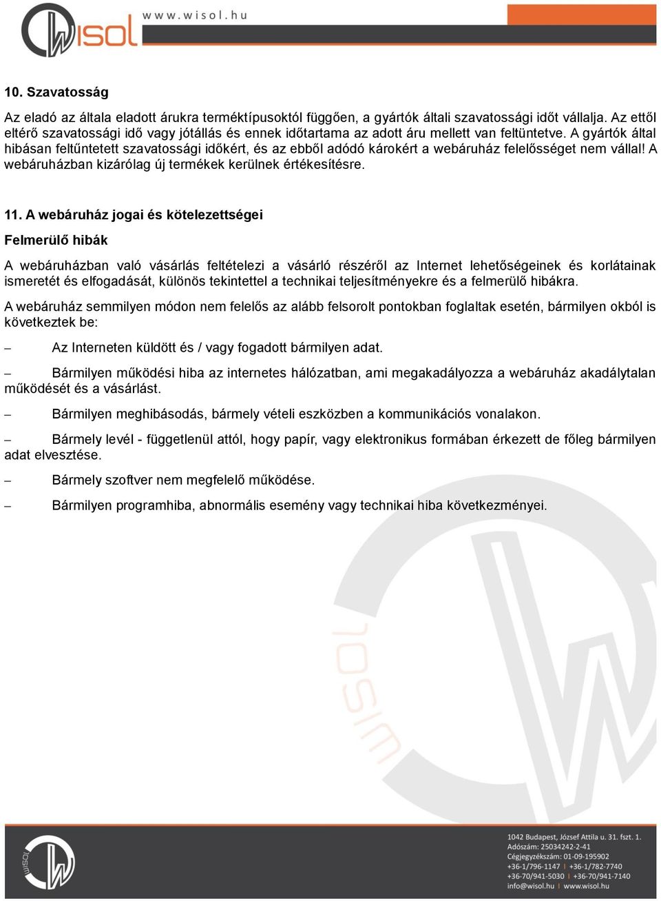 A gyártók által hibásan feltűntetett szavatossági időkért, és az ebből adódó károkért a webáruház felelősséget nem vállal! A webáruházban kizárólag új termékek kerülnek értékesítésre. 11.