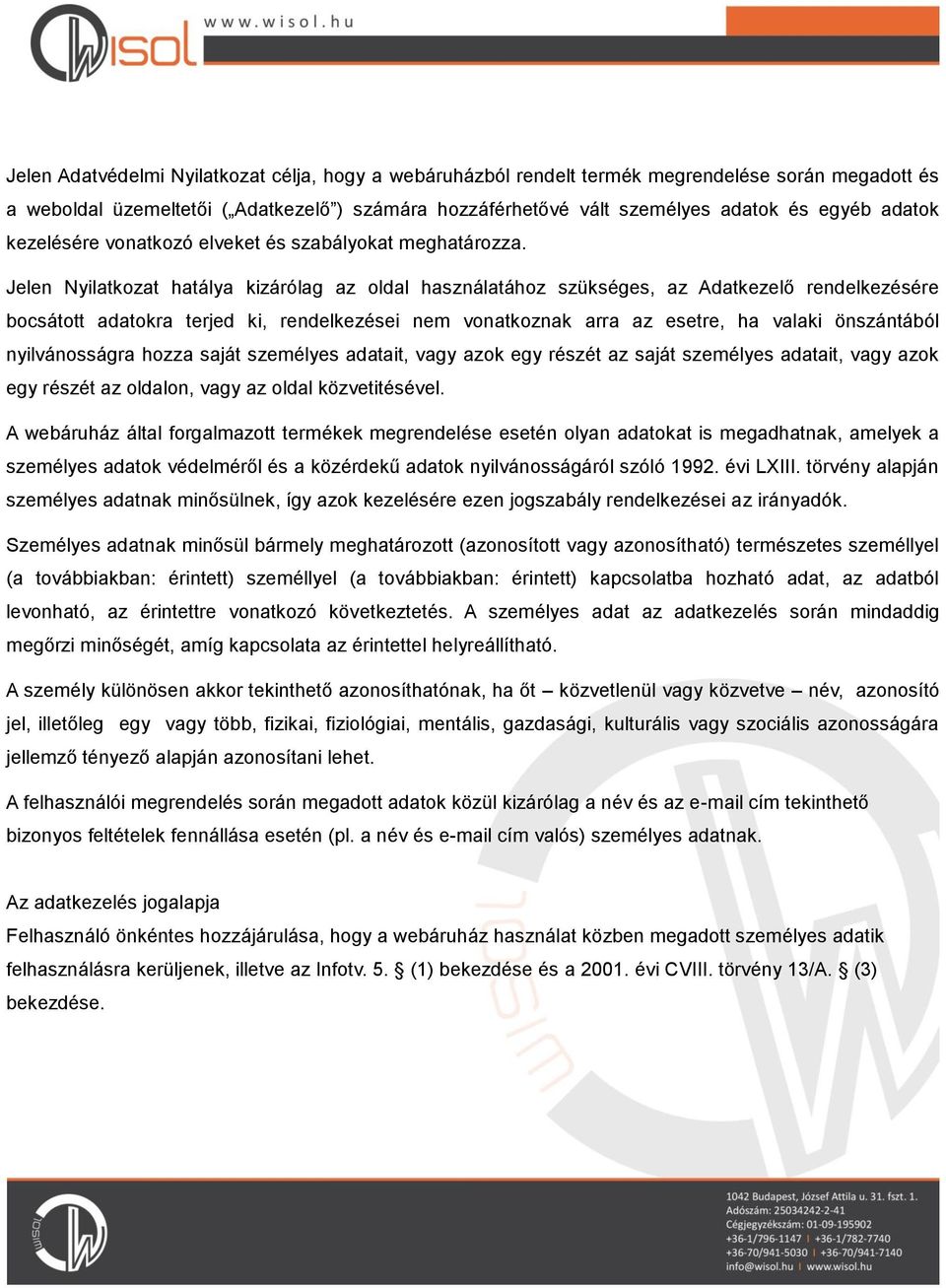 Jelen Nyilatkozat hatálya kizárólag az oldal használatához szükséges, az Adatkezelő rendelkezésére bocsátott adatokra terjed ki, rendelkezései nem vonatkoznak arra az esetre, ha valaki önszántából