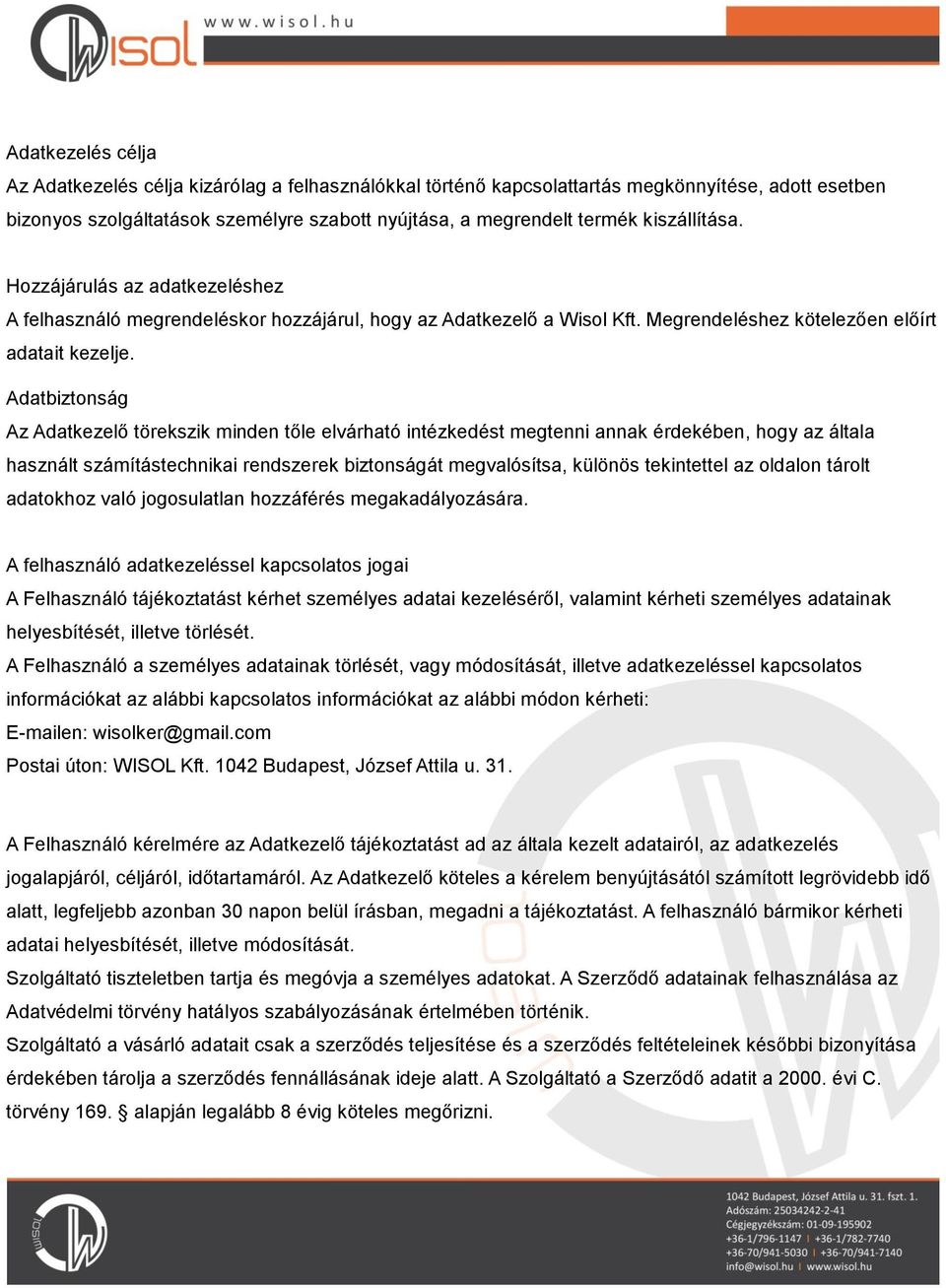 Adatbiztonság Az Adatkezelő törekszik minden tőle elvárható intézkedést megtenni annak érdekében, hogy az általa használt számítástechnikai rendszerek biztonságát megvalósítsa, különös tekintettel az