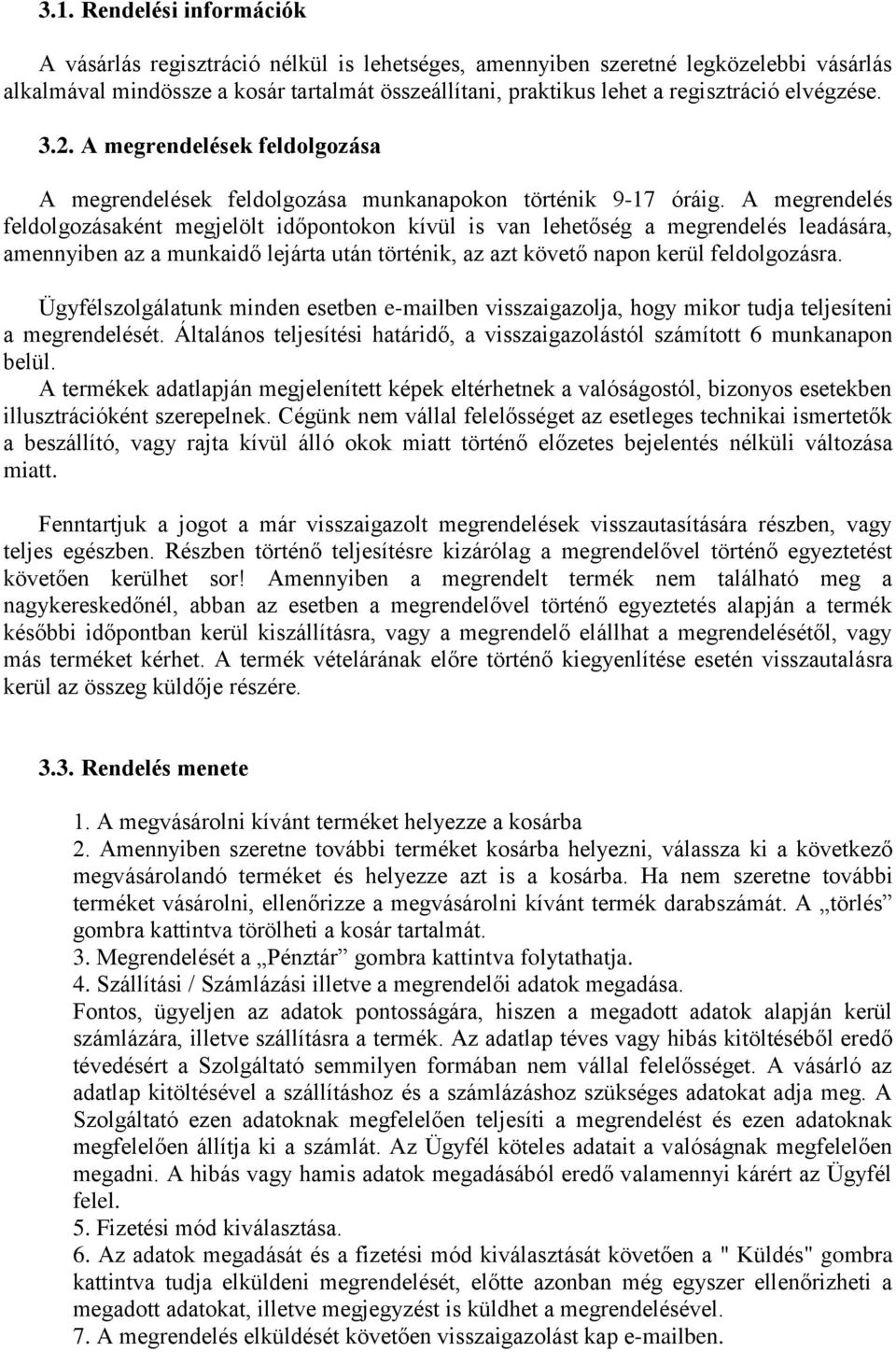 A megrendelés feldolgozásaként megjelölt időpontokon kívül is van lehetőség a megrendelés leadására, amennyiben az a munkaidő lejárta után történik, az azt követő napon kerül feldolgozásra.