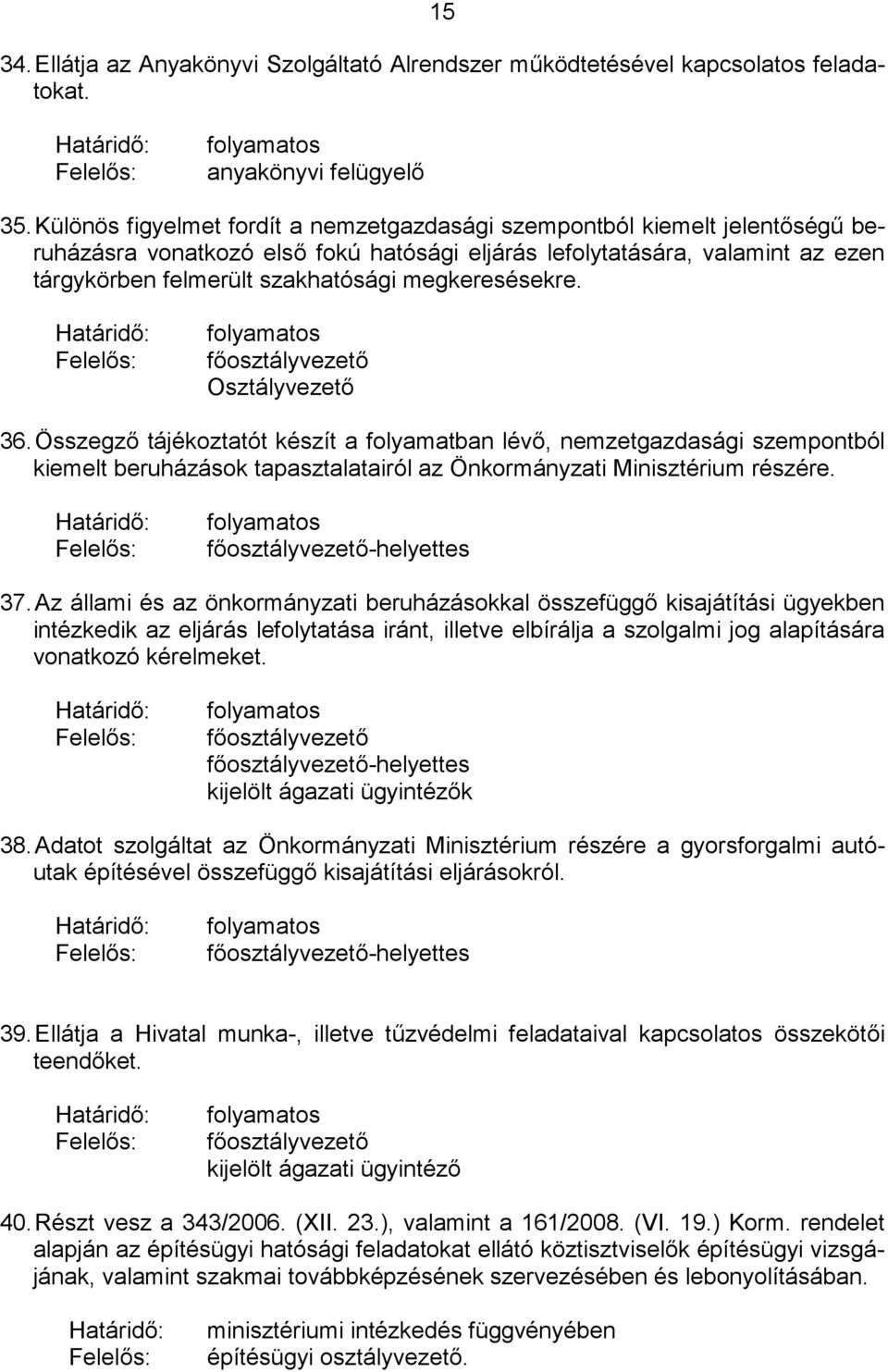 megkeresésekre. Osztályvezető 36. Összegző tájékoztatót készít a folyamatban lévő, nemzetgazdasági szempontból kiemelt beruházások tapasztalatairól az Önkormányzati Minisztérium részére.