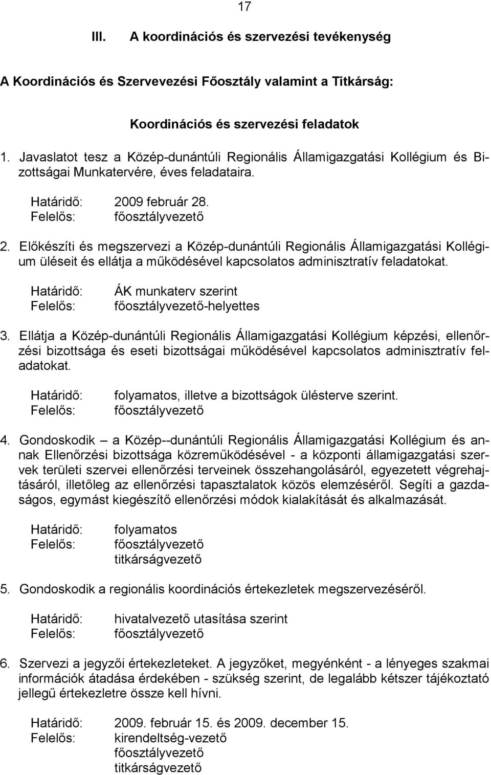 09 február 28. 2. Előkészíti és megszervezi a Közép-dunántúli Regionális Államigazgatási Kollégium üléseit és ellátja a működésével kapcsolatos adminisztratív feladatokat.