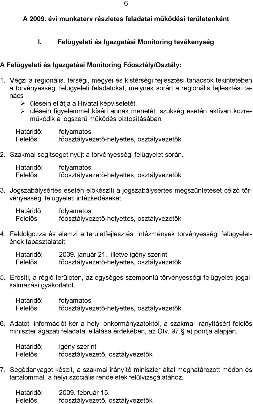 képviseletét, ülésein figyelemmel kíséri annak menetét, szükség esetén aktívan közreműködik a jogszerű működés biztosításában. -helyettes, k 2.