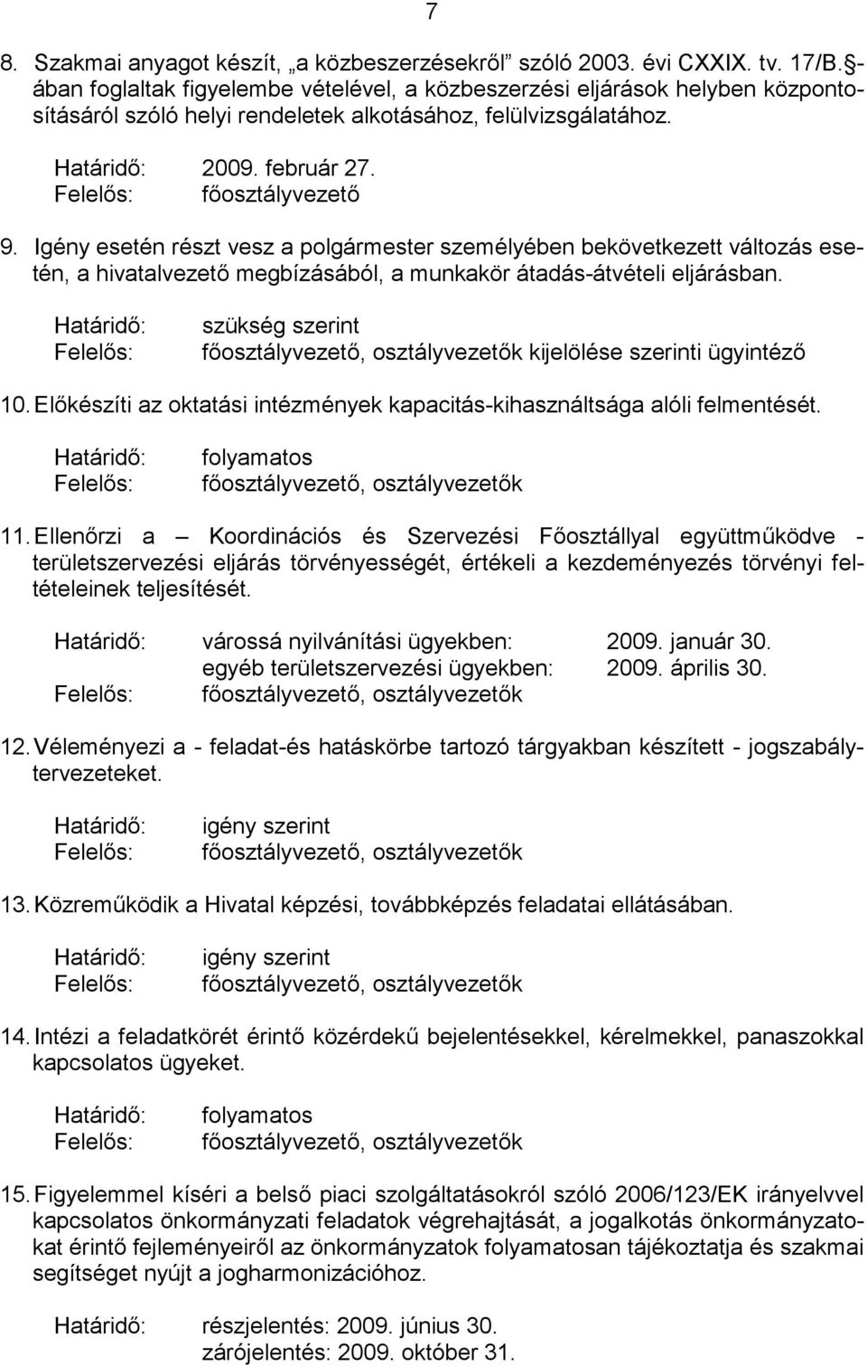 Igény esetén részt vesz a polgármester személyében bekövetkezett változás esetén, a hivatalvezető megbízásából, a munkakör átadás-átvételi eljárásban.