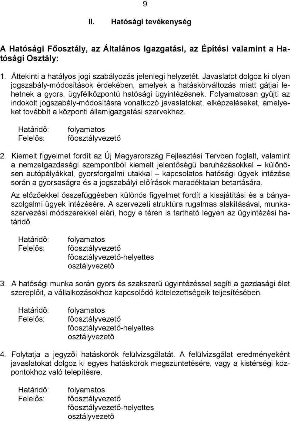 Folyamatosan gyűjti az indokolt jogszabály-módosításra vonatkozó javaslatokat, elképzeléseket, amelyeket továbbít a központi államigazgatási szervekhez. 2.