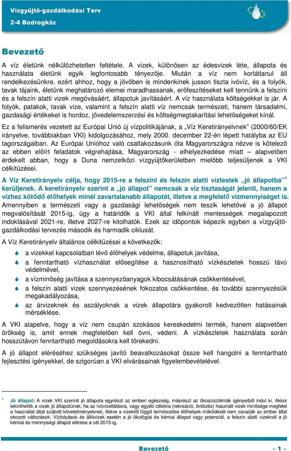 erőfeszítéseket kell tennünk a felszíni és a felszín alatti vizek megóvásáért, állapotuk javításáért. A víz használata költségekkel is jár.