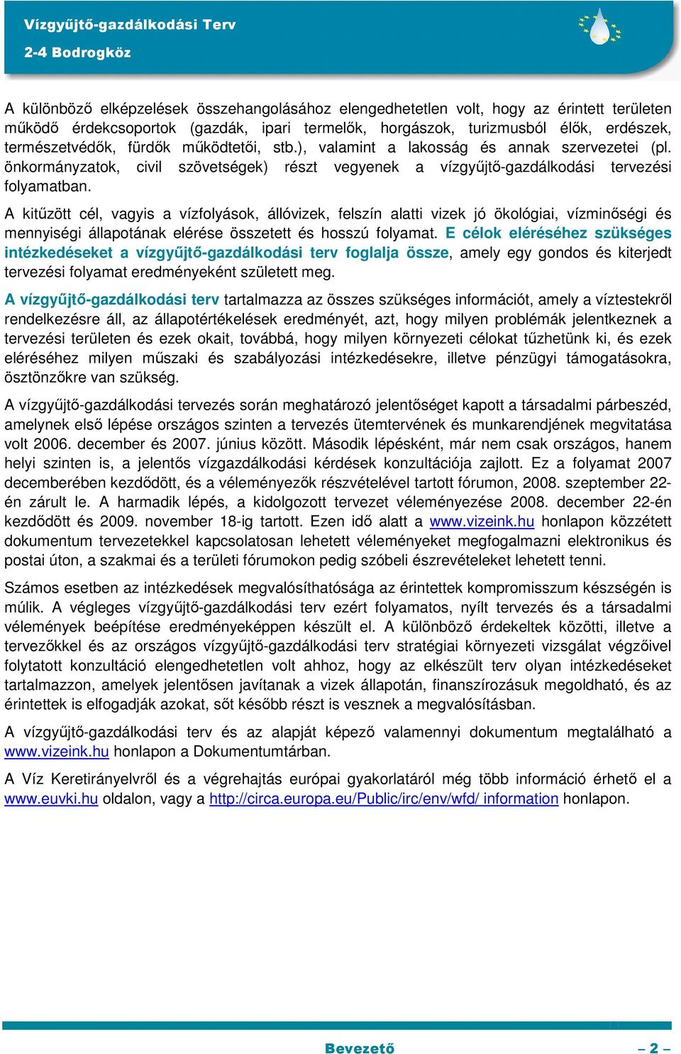 A kitűzött cél, vagyis a vízfolyások, állóvizek, felszín alatti vizek jó ökológiai, vízminőségi és mennyiségi állapotának elérése összetett és hosszú folyamat.