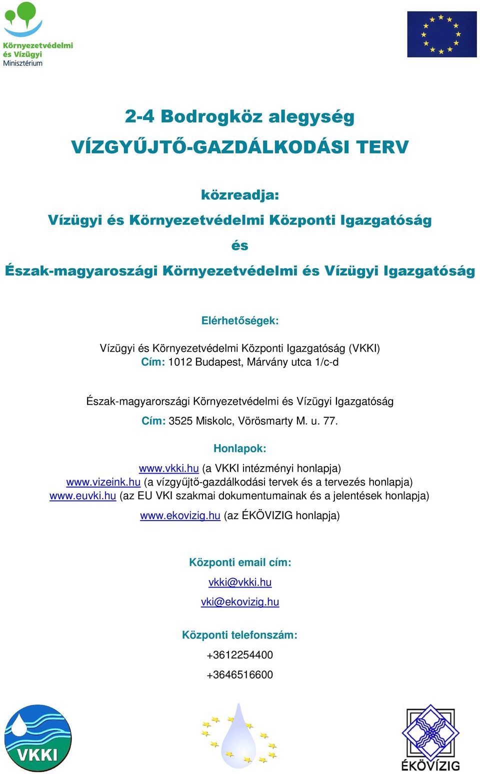 Vörösmarty M. u. 77. Honlapok: www.vkki.hu (a VKKI intézményi honlapja) www.vizeink.hu (a vízgyűjtő-gazdálkodási tervek és a tervezés honlapja) www.euvki.
