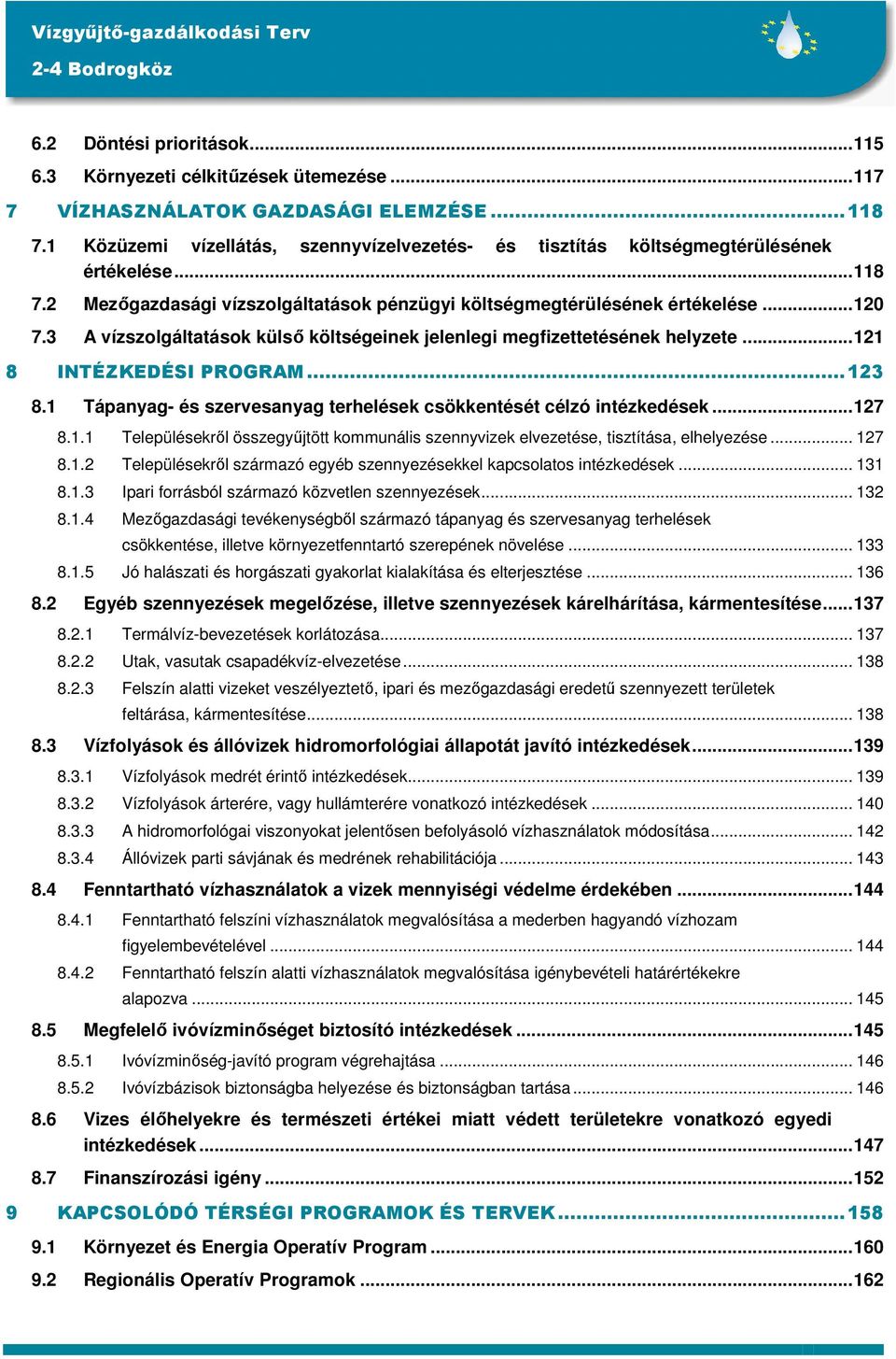3 A vízszolgáltatások külső költségeinek jelenlegi megfizettetésének helyzete...121 8 INTÉZKEDÉSI PROGRAM...123 8.1 Tápanyag- és szervesanyag terhelések csökkentését célzó intézkedések...127 8.1.1 Településekről összegyűjtött kommunális szennyvizek elvezetése, tisztítása, elhelyezése.