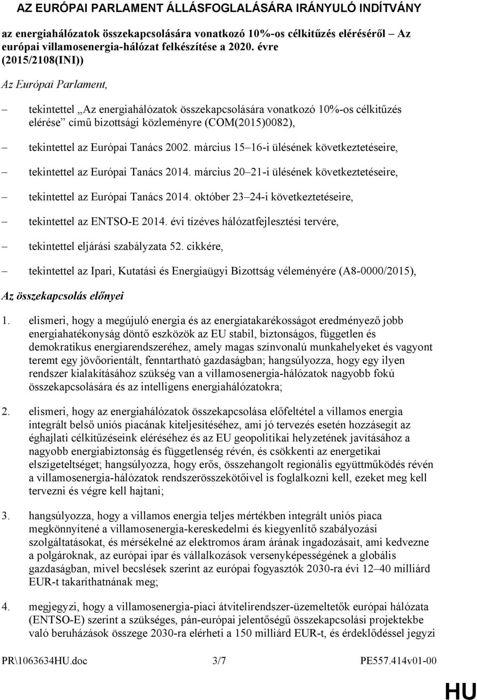 Tanács 2002. március 15 16-i ülésének következtetéseire, tekintettel az Európai Tanács 2014. március 20 21-i ülésének következtetéseire, tekintettel az Európai Tanács 2014.