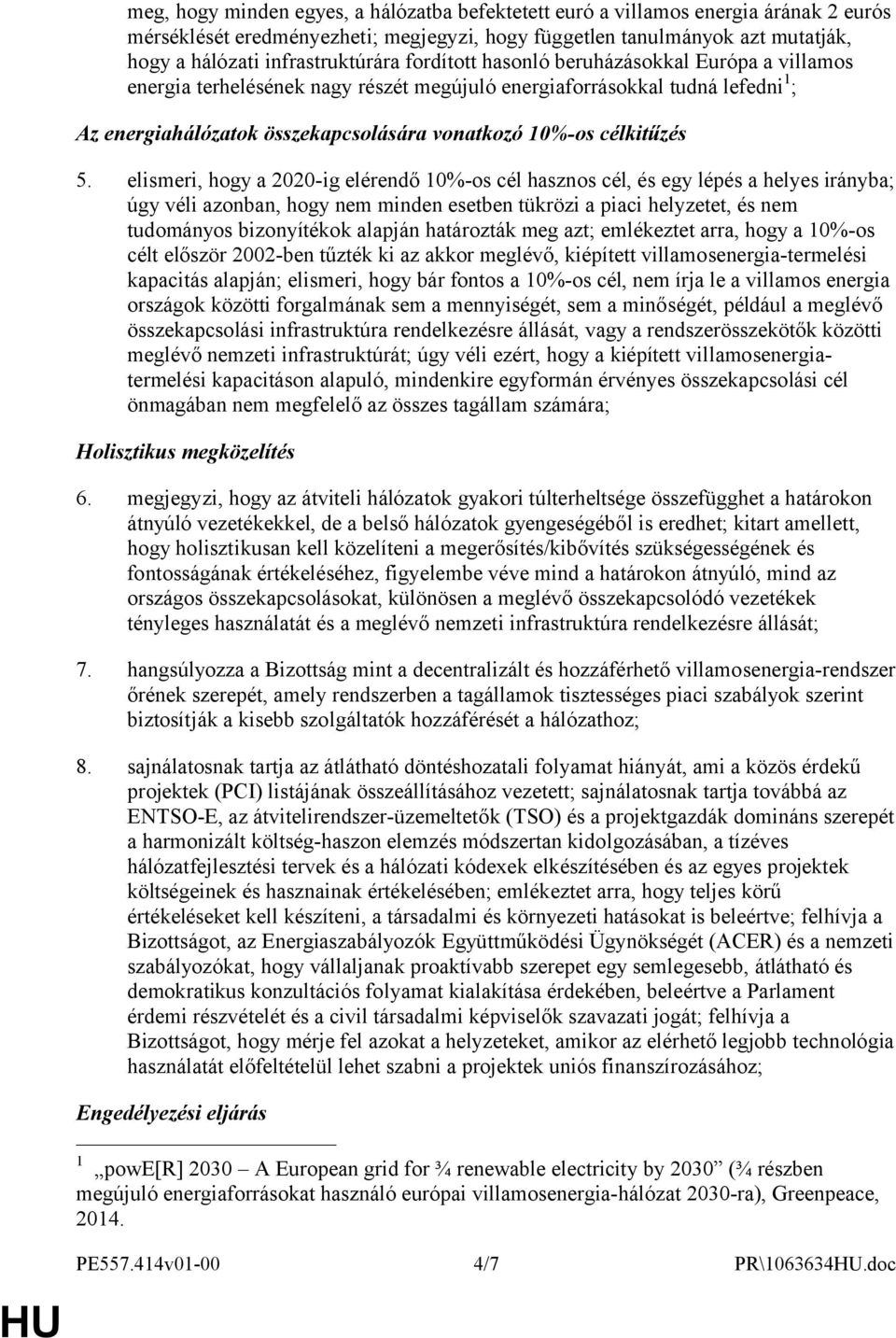 elismeri, hogy a 2020-ig elérendő 10%-os cél hasznos cél, és egy lépés a helyes irányba; úgy véli azonban, hogy nem minden esetben tükrözi a piaci helyzetet, és nem tudományos bizonyítékok alapján