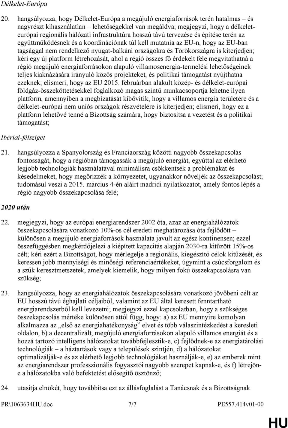 infrastruktúra hosszú távú tervezése és építése terén az együttműködésnek és a koordinációnak túl kell mutatnia az EU-n, hogy az EU-ban tagsággal nem rendelkező nyugat-balkáni országokra és