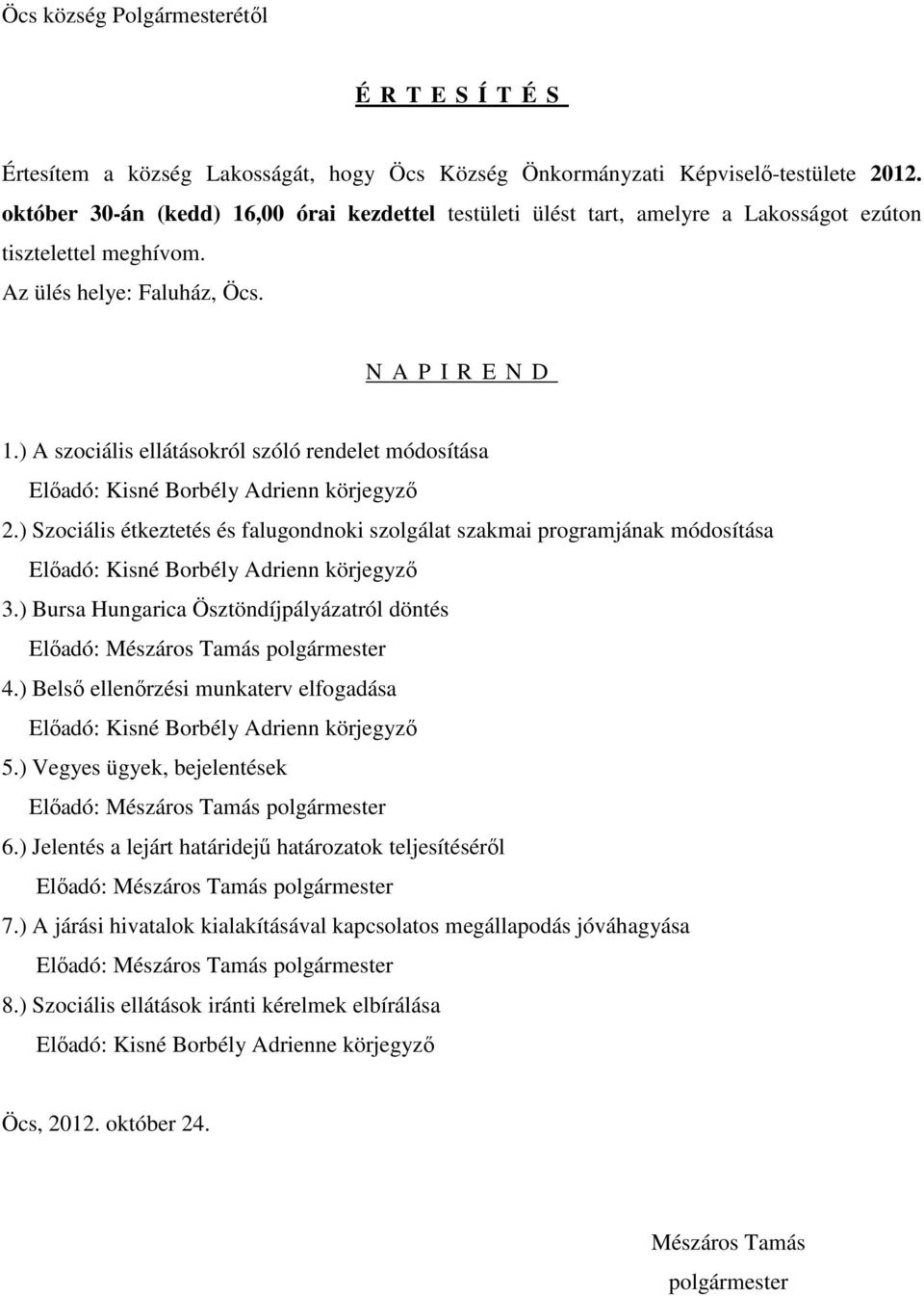 ) A szociális ellátásokról szóló rendelet módosítása Elıadó: Kisné Borbély Adrienn körjegyzı 2.