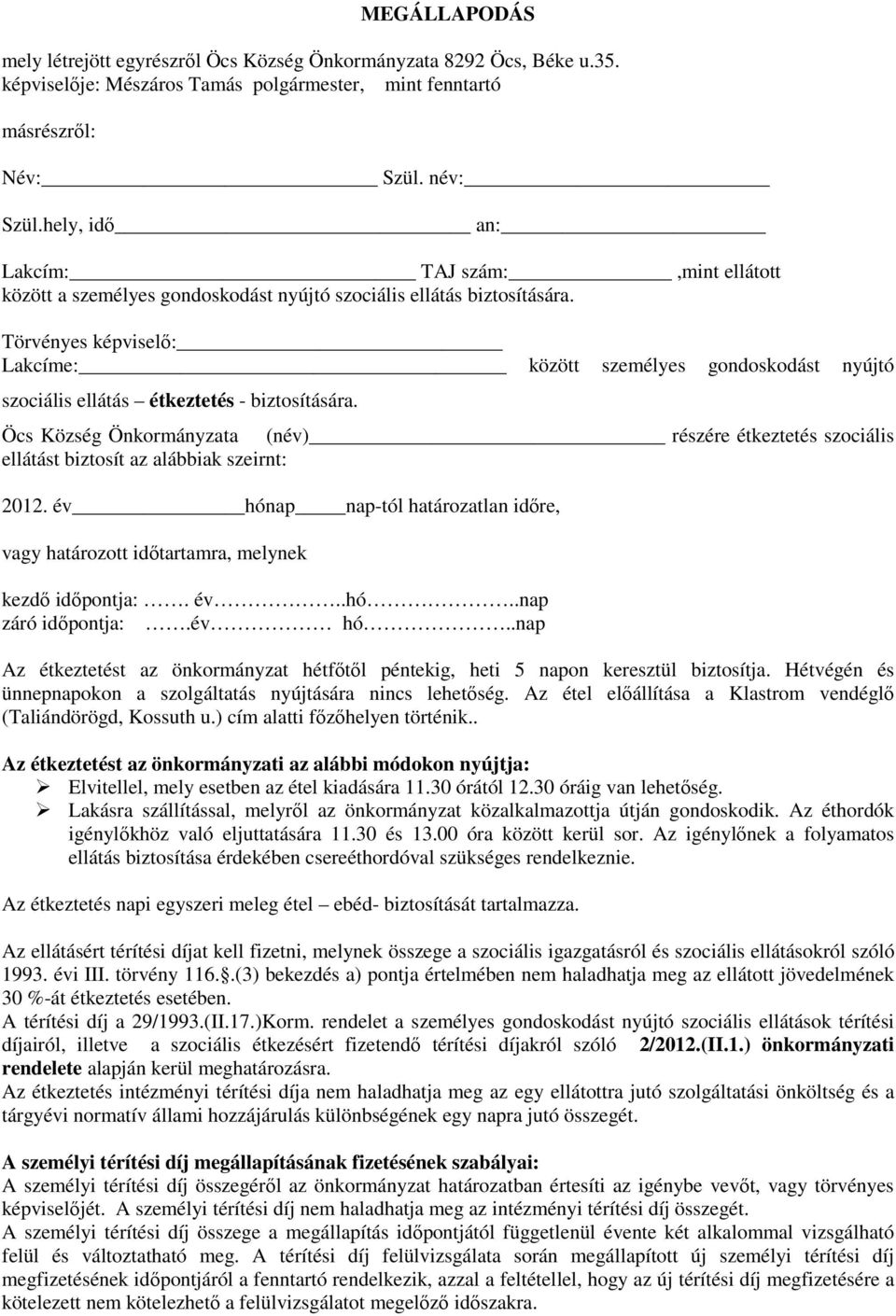 Törvényes képviselı: Lakcíme: között személyes gondoskodást nyújtó szociális ellátás étkeztetés - biztosítására.