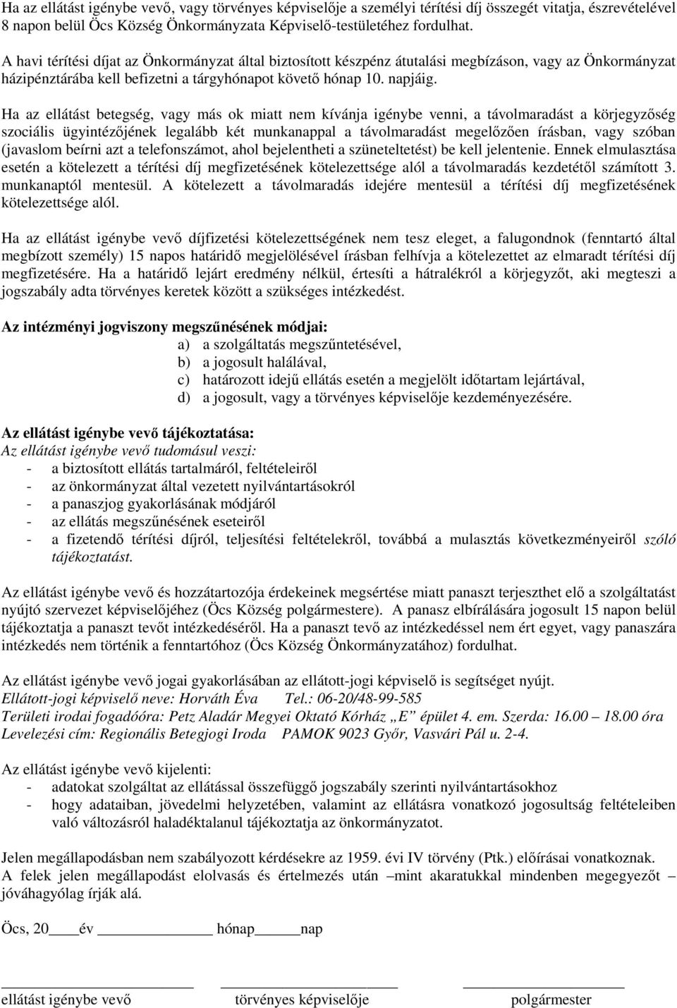 Ha az ellátást betegség, vagy más ok miatt nem kívánja igénybe venni, a távolmaradást a körjegyzıség szociális ügyintézıjének legalább két munkanappal a távolmaradást megelızıen írásban, vagy szóban