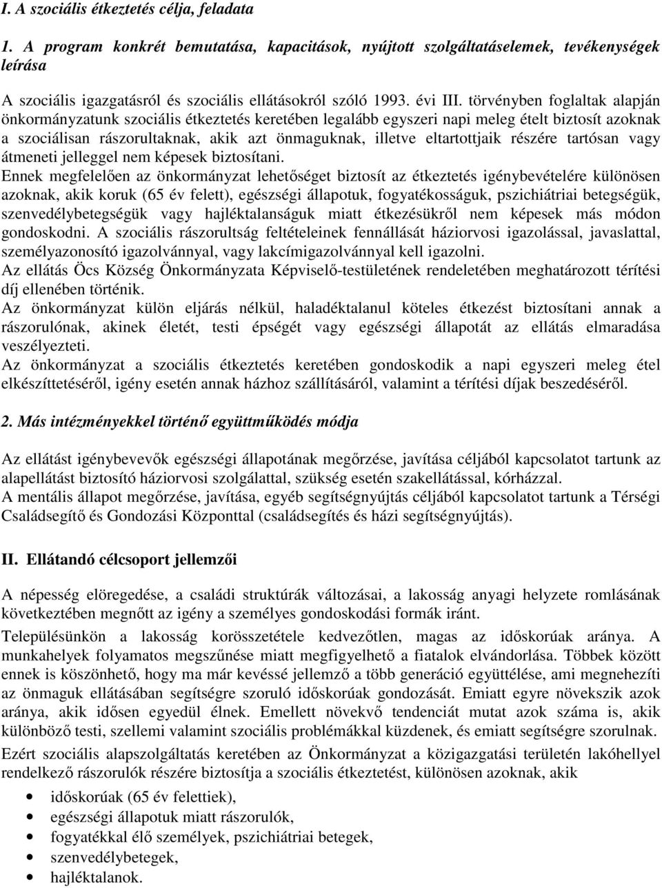 törvényben foglaltak alapján önkormányzatunk szociális étkeztetés keretében legalább egyszeri napi meleg ételt biztosít azoknak a szociálisan rászorultaknak, akik azt önmaguknak, illetve