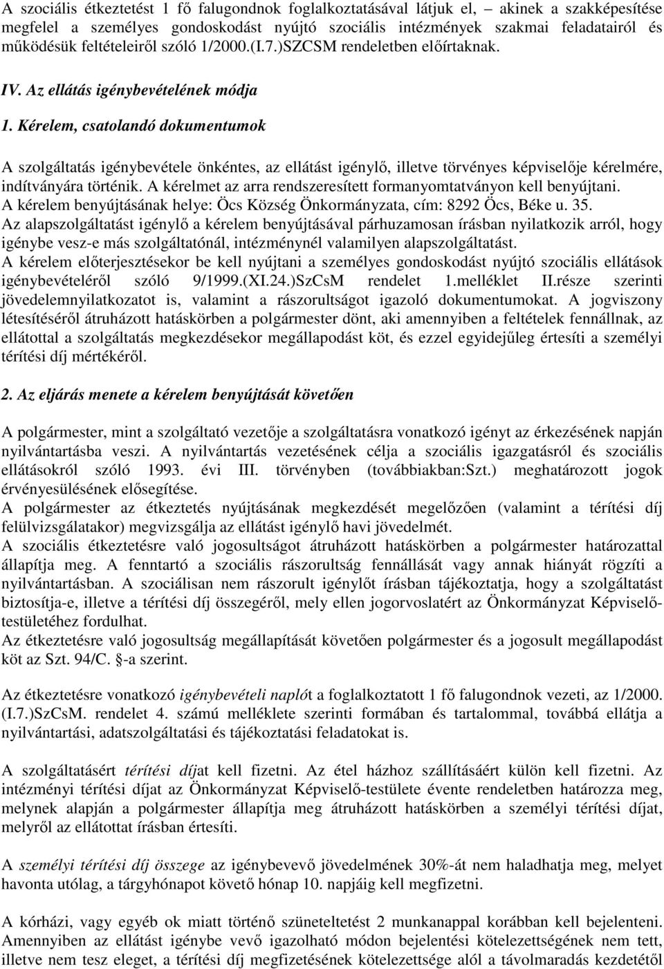 Kérelem, csatolandó dokumentumok A szolgáltatás igénybevétele önkéntes, az ellátást igénylı, illetve törvényes képviselıje kérelmére, indítványára történik.