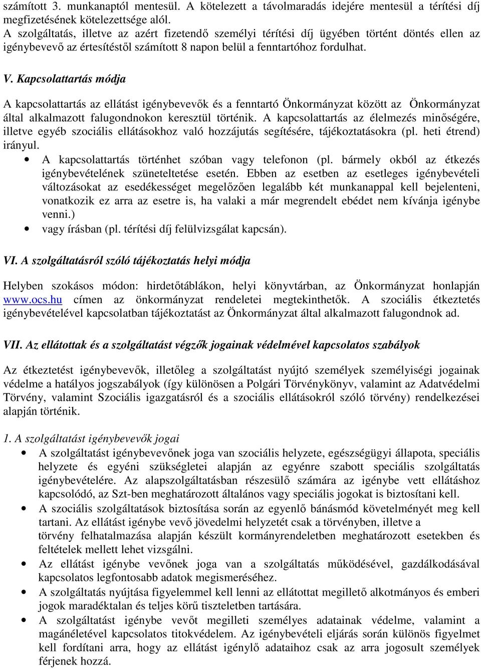 Kapcsolattartás módja A kapcsolattartás az ellátást igénybevevık és a fenntartó Önkormányzat között az Önkormányzat által alkalmazott falugondnokon keresztül történik.