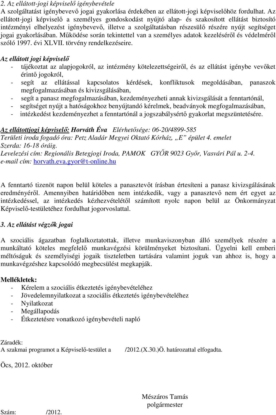 jogai gyakorlásában. Mőködése során tekintettel van a személyes adatok kezelésérıl és védelmérıl szóló 1997. évi XLVII. törvény rendelkezéseire.
