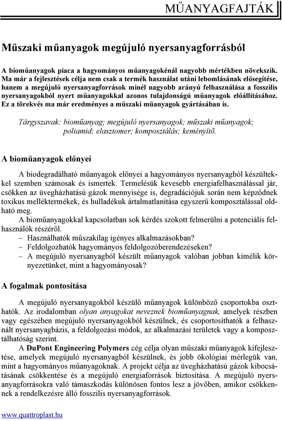 műanyagokkal azonos tulajdonságú műanyagok előállításához. Ez a törekvés ma már eredményes a műszaki műanyagok gyártásában is.