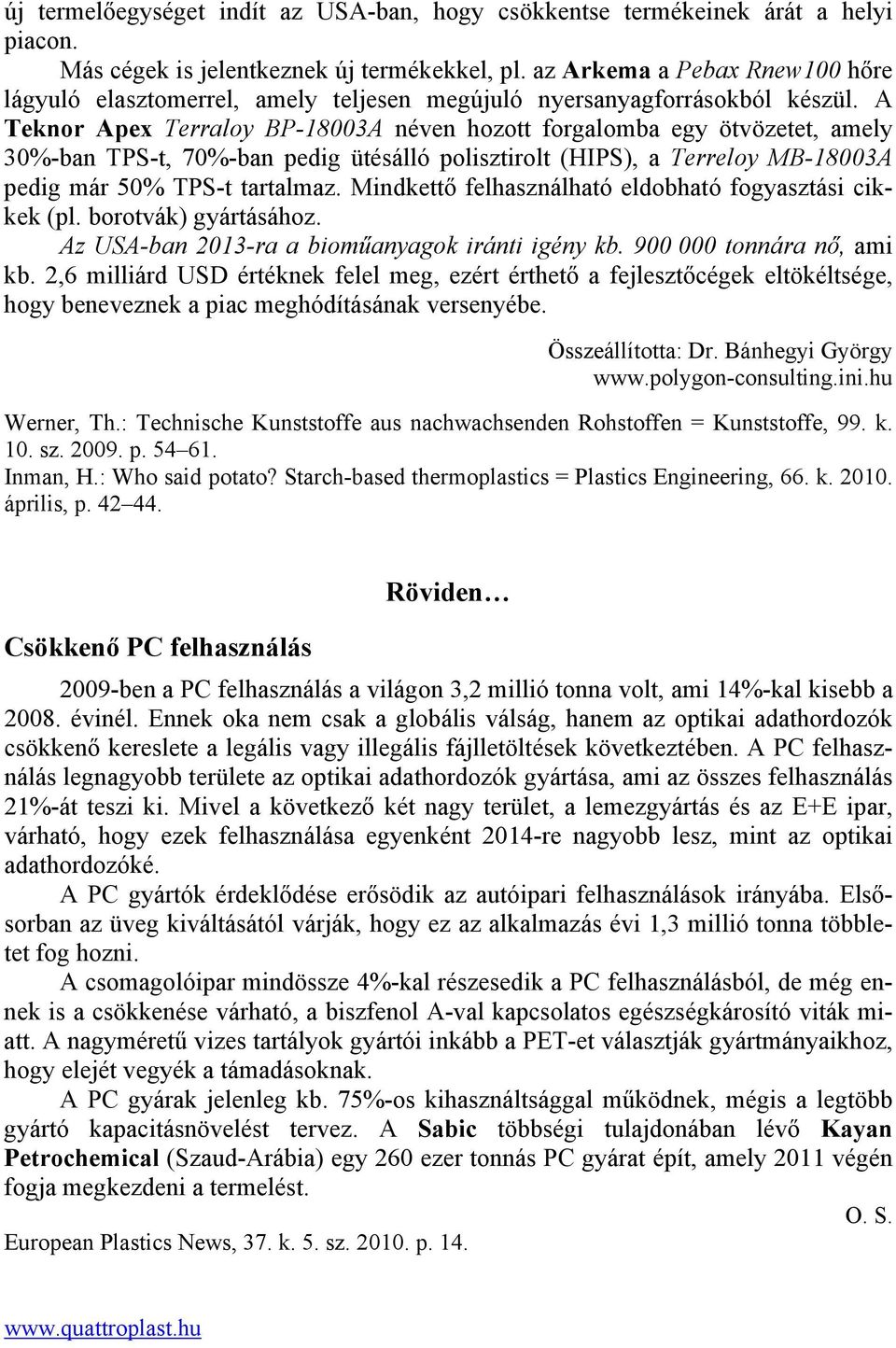 A Teknor Apex Terraloy BP-18003A néven hozott forgalomba egy ötvözetet, amely 30%-ban TPS-t, 70%-ban pedig ütésálló polisztirolt (HIPS), a Terreloy MB-18003A pedig már 50% TPS-t tartalmaz.