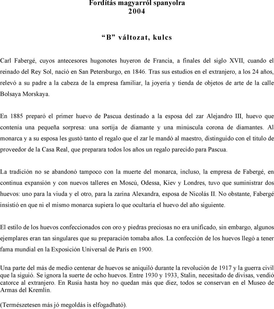 En 1885 preparó el primer huevo de Pascua destinado a la esposa del zar Alejandro III, huevo que contenía una pequeña sorpresa: una sortija de diamante y una minúscula corona de diamantes.