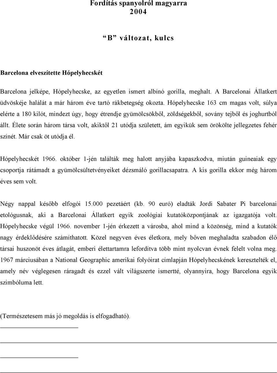 Hópelyhecske 163 cm magas volt, súlya elérte a 180 kilót, mindezt úgy, hogy étrendje gyümölcsökből, zöldségekből, sovány tejből és joghurtból állt.