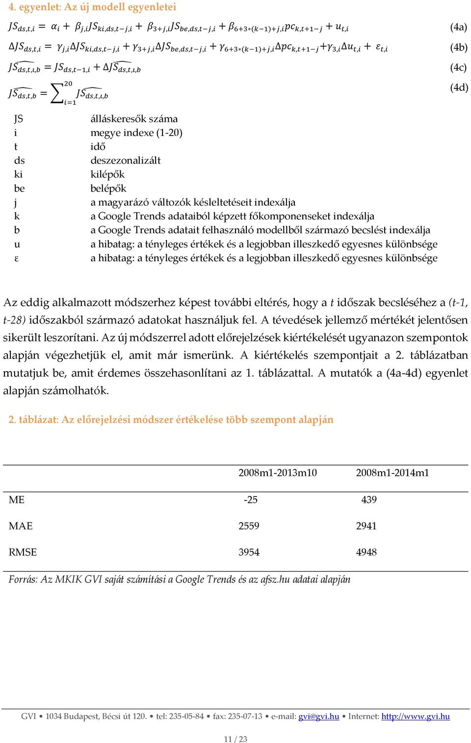 deszezonalizált ki kilépők be belépők j a magyarázó változók késleltetéseit indexálja k a Google Trends adataiból képzett főkomponenseket indexálja b a Google Trends adatait felhasználó modellből