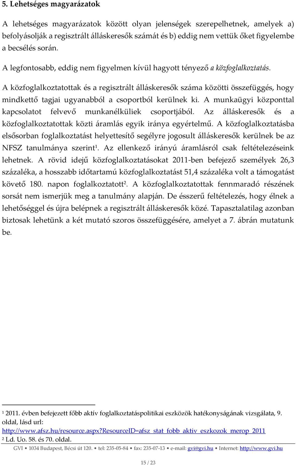 A közfoglalkoztatottak és a regisztrált álláskeresők száma közötti összefüggés, hogy mindkettő tagjai ugyanabból a csoportból kerülnek ki.